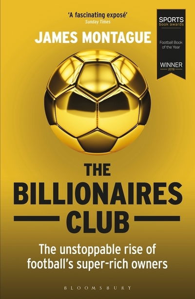 Cover for James Montague · The Billionaires Club: The Unstoppable Rise of Football’s Super-rich Owners WINNER FOOTBALL BOOK OF THE YEAR, SPORTS BOOK AWARDS 2018 (Paperback Book) (2018)