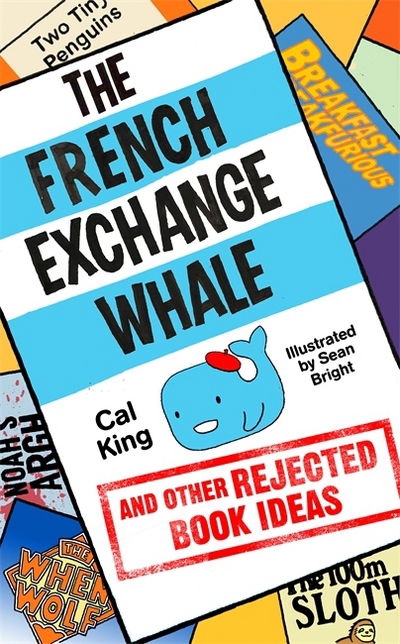 Cover for Cal King · The French Exchange Whale and Other Rejected Book Ideas: The laugh-out-loud book you need in your life (Paperback Book) (2017)