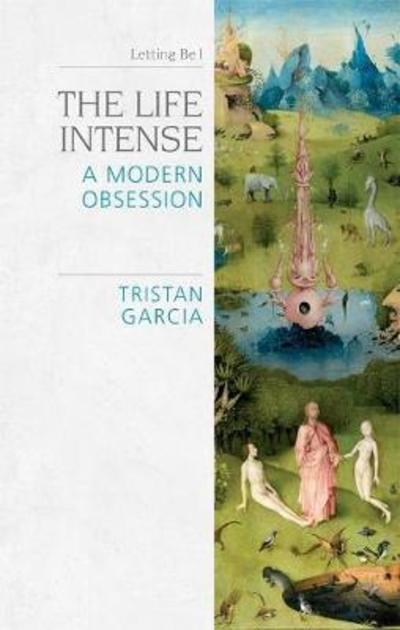 Cover for Tristan Garcia · The Life Intense: A Modern Obsession - Speculative Realism (Paperback Book) (2018)