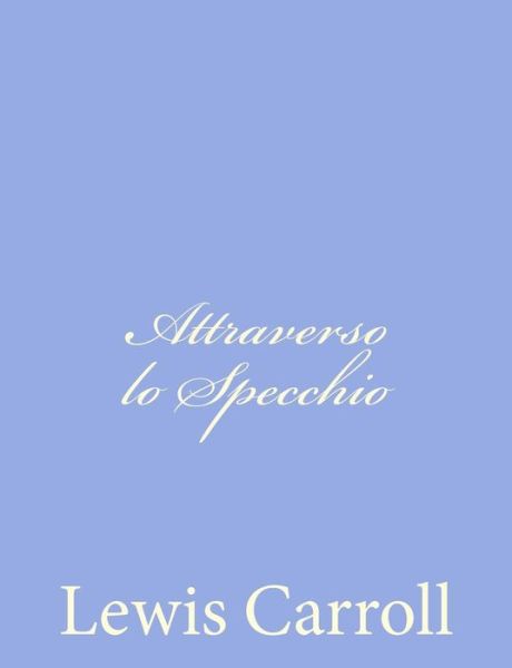 Attraverso Lo Specchio - Lewis Carroll - Books - Createspace - 9781480249127 - November 3, 2012