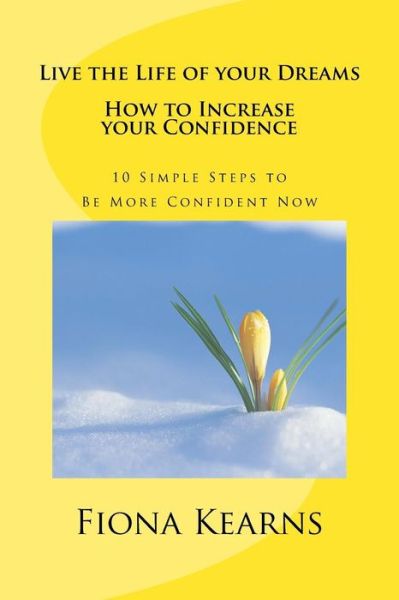 Cover for Fiona F Kearns · Live the Life of your Dreams :  : How to Increase your Confidence (Paperback Book) (2018)