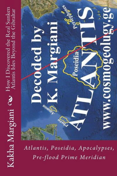 Cover for Kakha Margiani · How I Discovered the Real Sunken Atlantis Isles Beyond the Gibraltar: Atlantis, Poseidia, Apocalypses, Pre-flood Prime Meridian (Forgotten and Forbidden History) (Taschenbuch) (2013)