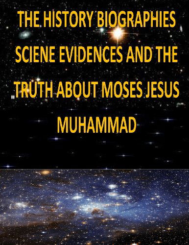 Cover for Faisal Fahim · The History, Biographies, Science, Evidences and the Truth About Moses, Jesus,muhammad (Paperback Book) (2013)