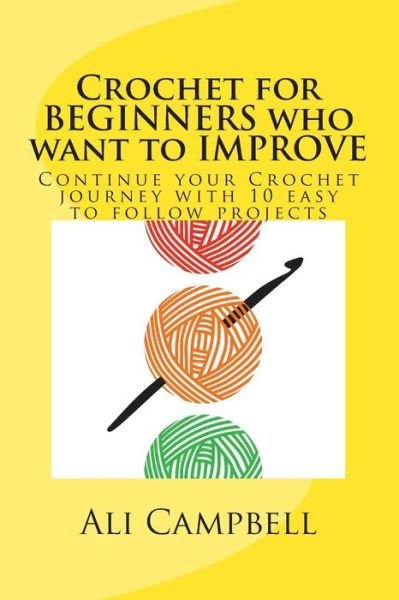 Cover for Ali Campbell · Crochet for Beginners Who Want to Improve: Continue to Learn to Crochet Using Us Crochet Terminology (Paperback Bog) (2013)
