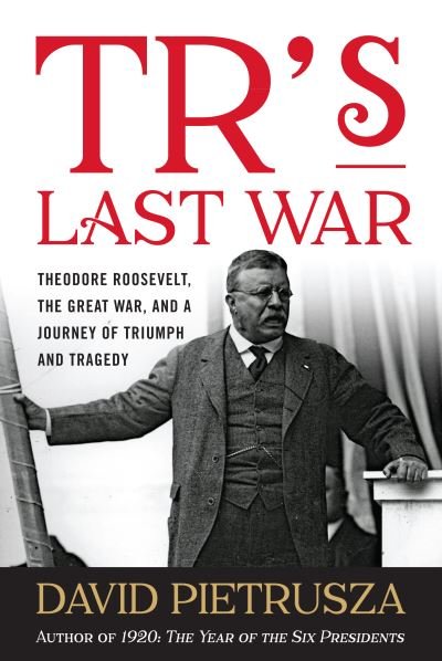 Cover for David Pietrusza · Tr'S Last War: Theodore Roosevelt, the Great War, and a Journey of Triumph and Tragedy (Pocketbok) (2021)