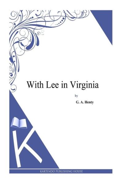 With Lee in Virginia - G a Henty - Books - Createspace - 9781494901127 - January 5, 2014