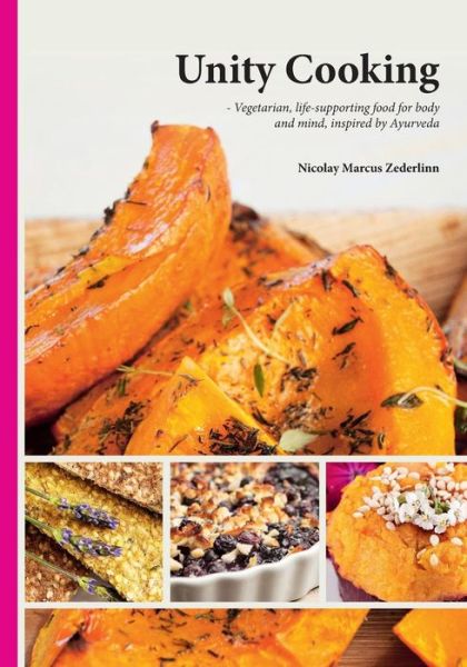 Cover for Nicolay Marcus Zederlinn · Unity Cooking: Vegetarian, Life-supporting Food for Body and Mind, Inspired by Ayurveda (Pocketbok) (2014)