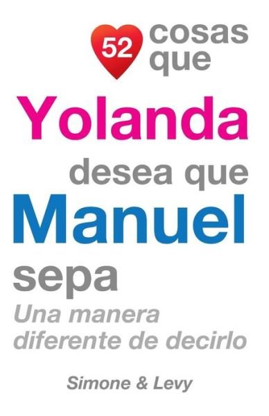 Cover for J L Leyva · 52 Cosas Que Yolanda Desea Que Manuel Sepa: Una Manera Diferente De Decirlo (Paperback Book) (2014)