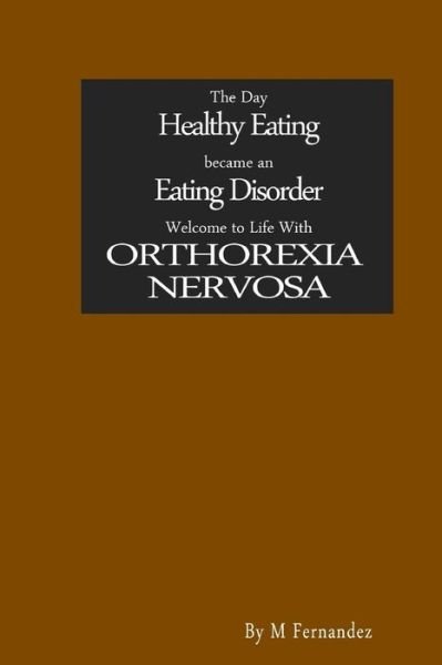 Cover for M Fernandez · The Day Healthy Eating Became an Eating Disorder: Welcome to Orthorexia Nervosa (Paperback Bog) (2015)