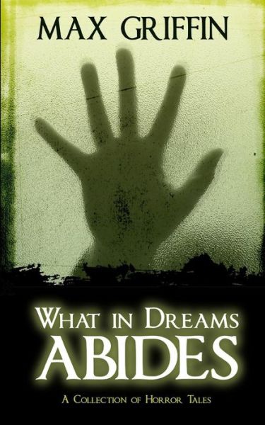 Cover for Max Griffin · What in Dreams Abides: a Collection of Horror Tales (Paperback Book) (2015)