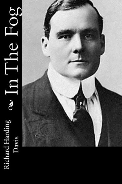 In the Fog - Richard Harding Davis - Książki - Createspace - 9781517211127 - 5 września 2015
