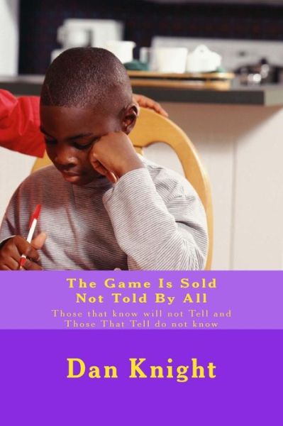 Cover for Sold Dan Edward Knight Sr · The Game is Sold Not Told by All: Those That Know Will Not Tell and Those That Tell Do Not Know (Paperback Book) (2015)