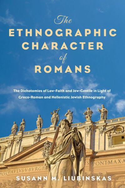 Cover for Susann M Liubinskas · The Ethnographic Character of Romans: The Dichotomies of Law-Faith and Jew-Gentile in Light of Greco-Roman and Hellenistic Jewish Ethnography (Paperback Book) (2019)