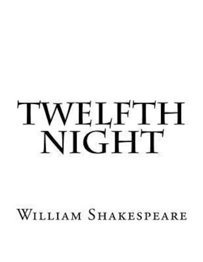 Twelfth Night - William Shakespeare - Boeken - Createspace Independent Publishing Platf - 9781537475127 - 4 september 2016
