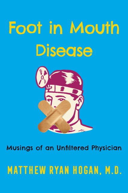 Cover for Matthew Ryan Hogan · Foot in Mouth Disease: Musings of an Unfiltered Physician (Hardcover Book) (2024)