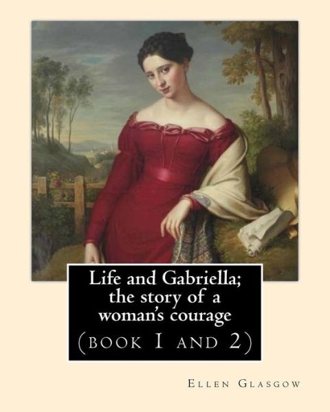 Cover for Ellen Glasgow · Life and Gabriella; The Story of a Woman's Courage. Novel by (Paperback Book) (2017)