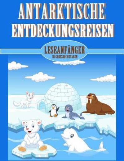 Antarktische Entdeckungsreisen - Denis Geier - Kirjat - Createspace Independent Publishing Platf - 9781544701127 - keskiviikko 15. maaliskuuta 2017