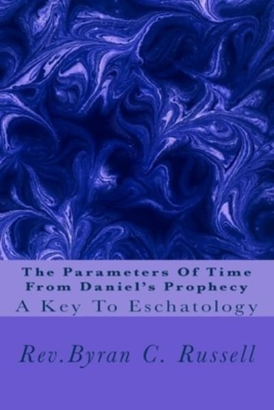 Byran C Russell · The Parameters of Time From Daniel's Prophecy (Paperback Book) (2017)