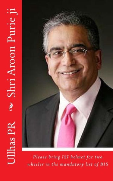 Cover for Ullhas PR · Shri Aroon Purie ji : Bring ISI helmet in the mandatory list of BIS (Paperback Book) (2017)