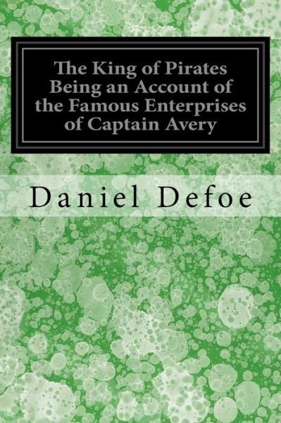 Cover for Daniel Defoe · The King of Pirates Being an Account of the Famous Enterprises of Captain Avery (Pocketbok) (2017)
