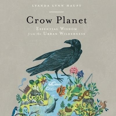 Cover for Lyanda Lynn Haupt · Crow Planet (CD) (2020)