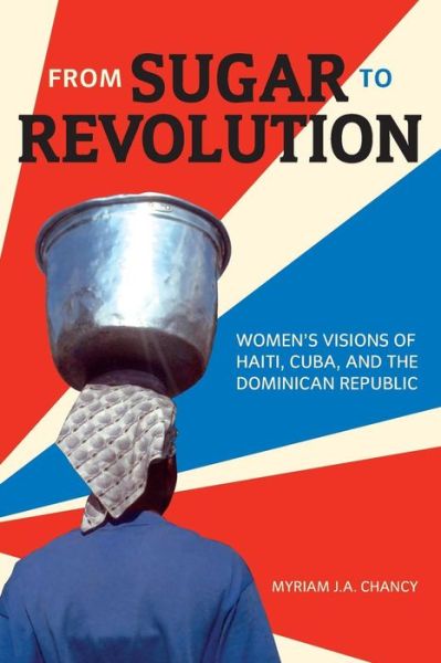 Cover for Myriam J. A. Chancy · From Sugar to Revolution: Women's Visions of Haiti, Cuba, and the Dominican Republic (Paperback Book) [Reprint edition] (2013)