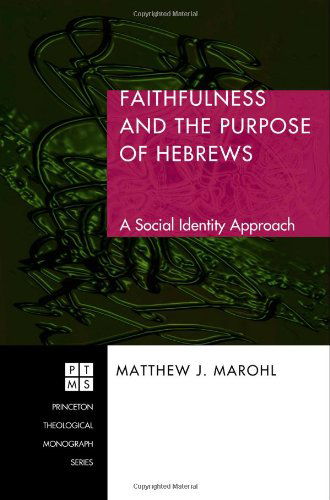 Faithfulness and the Purpose of Hebrews: a Social Identity Approach (Princeton Theological Monograph) - Matthew J. Marohl - Books - Wipf & Stock Pub - 9781556355127 - 2008