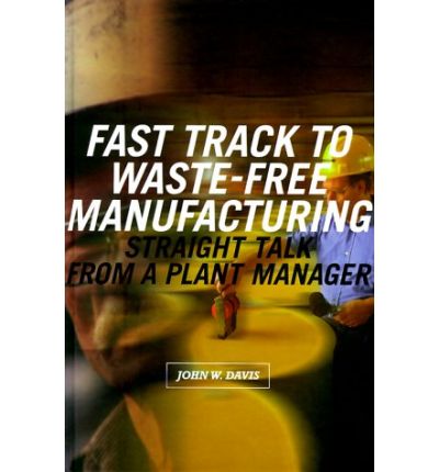 Fast Track to Waste-Free Manufacturing: Straight Talk from a Plant Manager - John W. Davis - Books - Taylor & Francis Inc - 9781563272127 - March 19, 1999