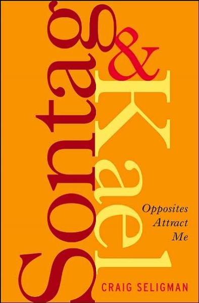Sontag And Kael: Opposites Attract Me - Craig Seligman - Books - Counterpoint - 9781582433127 - July 1, 2005