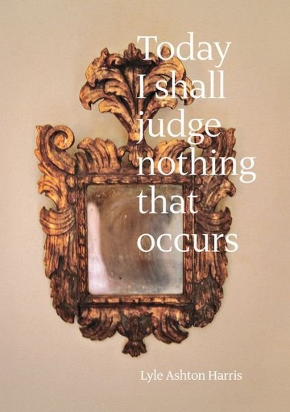 Cover for Lyle Ashton Harris · Lyle Ashton Harris: Today I Shall Judge Nothing That Occurs (Innbunden bok) (2017)