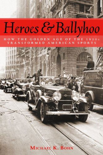 Cover for Michael K. Bohn · Heroes and Ballyhoo: How the Golden Age of the 1920s Transformed American Sports (Hardcover Book) (2009)