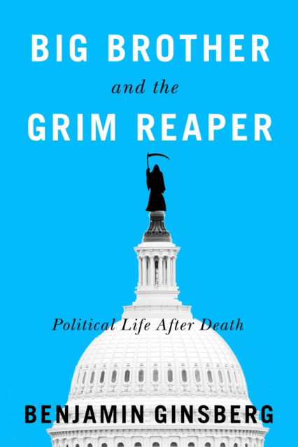 Cover for Benjamin Ginsberg · Big Brother and the Grim Reaper: Political Life After Death (Gebundenes Buch) (2024)