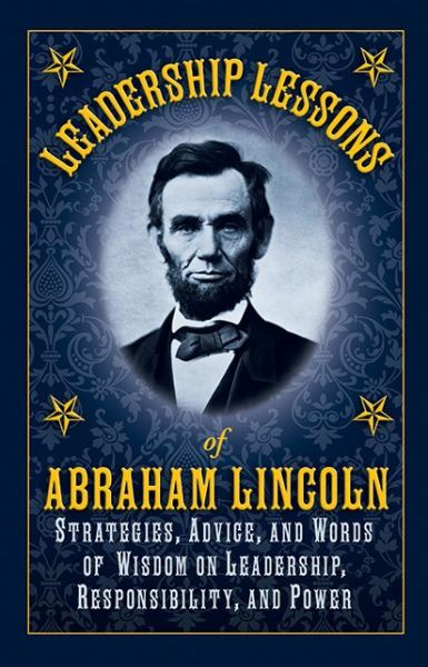 Leadership Lessons of Abraham Lincoln: Strategies, Advice, and Words of Wisdom on Leadership, Responsibility, and Power - Abraham Lincoln - Kirjat - Skyhorse Publishing - 9781616084127 - tiistai 15. marraskuuta 2011