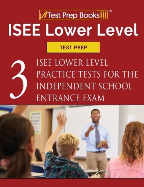 Cover for Test Prep Books · ISEE Lower Level Test Prep: Three ISEE Lower Level Practice Tests for the Independent School Entrance Exam (Paperback Book) (2019)