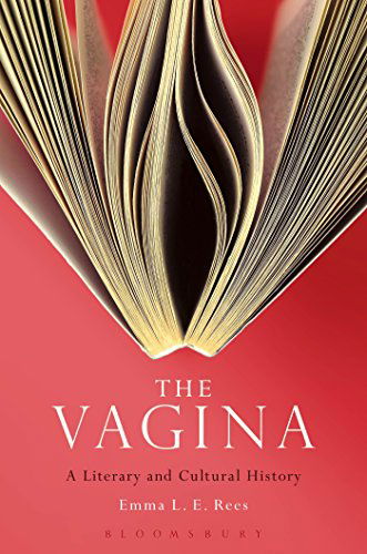 The Vagina: A Literary and Cultural History - Senior Lecturer Emma L. E. Rees - Bøger - Bloomsbury Publishing Plc - 9781628922127 - 26. februar 2015