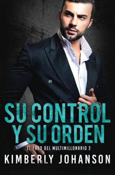 Cover for Kimberly Johanson · Su Control y Su Orden: Romance con un Multimillonario - El Faro del Multimillonario (Pocketbok) (2021)