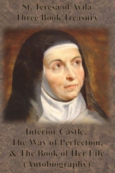 Cover for St Teresa Of Avila · St. Teresa of Avila Three Book Treasury - Interior Castle, The Way of Perfection, and The Book of Her Life (Autobiography) (Paperback Book) (1921)