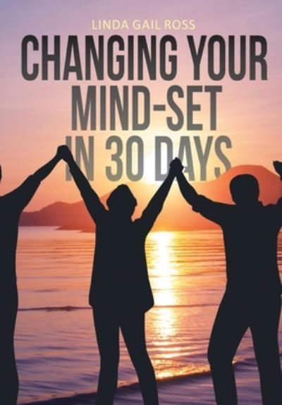 Cover for Linda Gail Ross · Changing Your Mind-set in 30 Days (Hardcover Book) (2019)