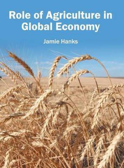 Cover for Jamie Hanks · Role of Agriculture in Global Economy (Inbunden Bok) (2016)