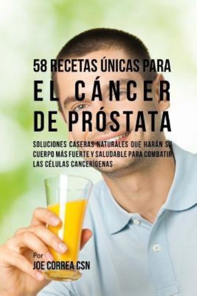 Cover for Joe Correa CSN · 58 Recetas Unicas Para el Cancer de Prostata (Paperback Book) (2018)