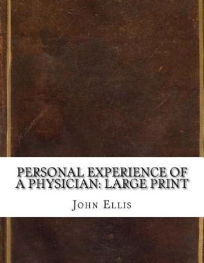 Personal Experience of a Physician - John Ellis - Bøger - Createspace Independent Publishing Platf - 9781724824127 - 6. august 2018