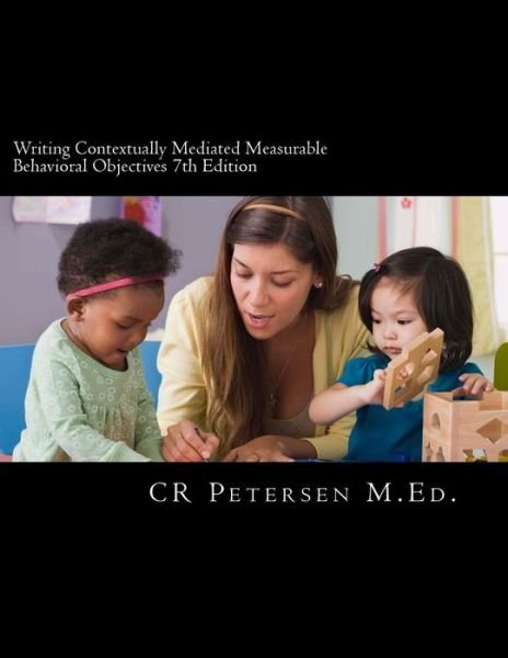 Cover for CR Petersen M.Ed. · Writing Contextually Mediated Measurable Behavioral Objectives 7th Edition : Written primarily for (Paperback Bog) (2018)