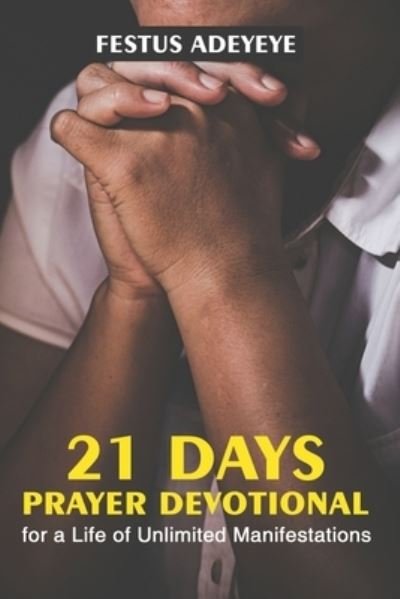 Cover for Festus Adeyeye · 21 Days Prayer Devotional for a Life of Unlimited Manifestations (Paperback Book) (2019)
