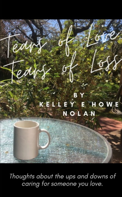 Cover for Kelley E. Howe Nolan · Tears of Love - Tears of Loss (Taschenbuch) (2021)