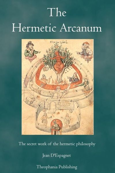 The Hermetic Arcanum: the Secret Work of the Hermetic Philosophy - Jean D'espagnet - Books - Theophania Publishing - 9781770830127 - May 6, 2011