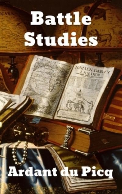 Battle Studies - Ardant Du Picq - Books - Binker North - 9781774410127 - December 13, 1901