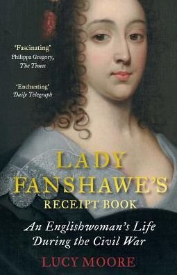 Cover for Lucy Moore · Lady Fanshawe's Receipt Book: An Englishwoman’s Life During the Civil War (Paperback Book) [Main edition] (2018)