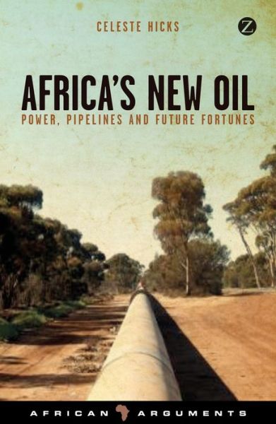 Cover for Celeste Hicks · Africa's New Oil: Power, Pipelines and Future Fortunes - African Arguments (Paperback Book) (2015)