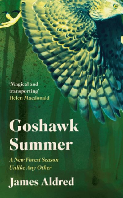 Cover for James Aldred · Goshawk Summer: A New Forest Season Unlike Any Other - WINNER OF THE WAINWRIGHT PRIZE FOR NATURE WRITING 2022 (Hardcover Book) (2021)