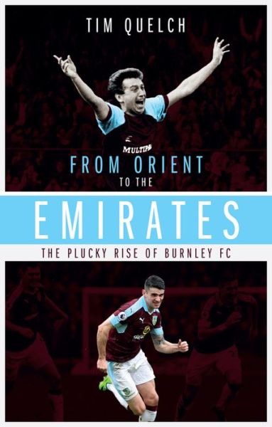 Cover for Tim Quelch · From Orient to the Emirates: The Plucky Rise of Burnley FC (Paperback Book) (2017)